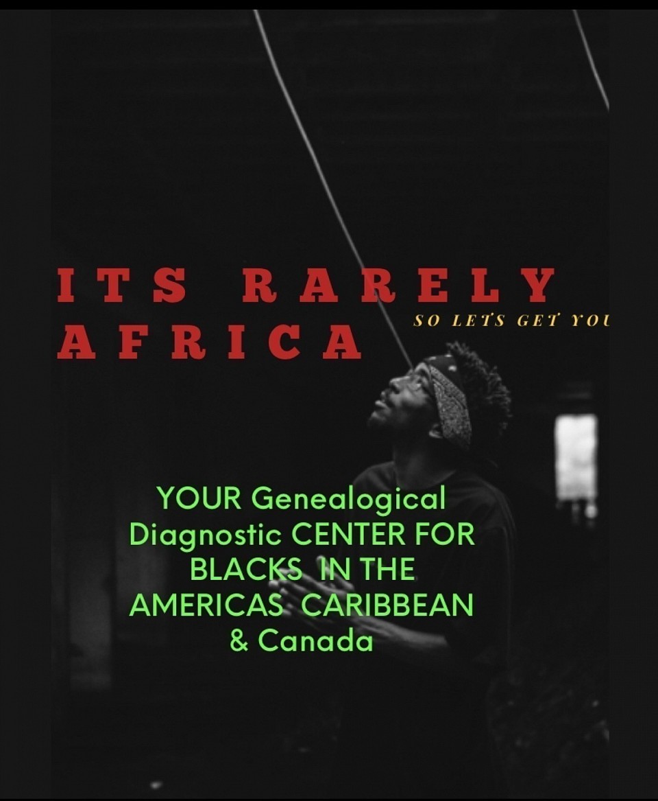 For those we deem black in America, your  official documented origins are infinite but “it’s rarely Africa “.